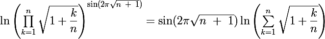 $\ln \left(\prod^{n}_{k=1}\sqrt{1+\dfrac{k}{n}}\right)^{\Large{\sin(2\pi \sqrt{n~ +~ 1})}}= \Large{\sin(2\pi \sqrt{n~ +~ 1})} \ln\left(\sum^{n}_{k=1}\sqrt{1+\dfrac{k}{n}}\right) 